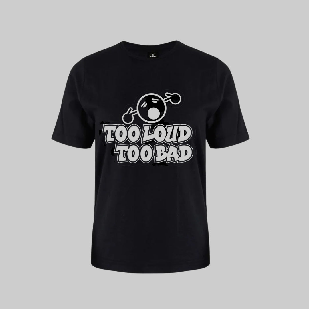 Too Loud Too Bad T-Shirt