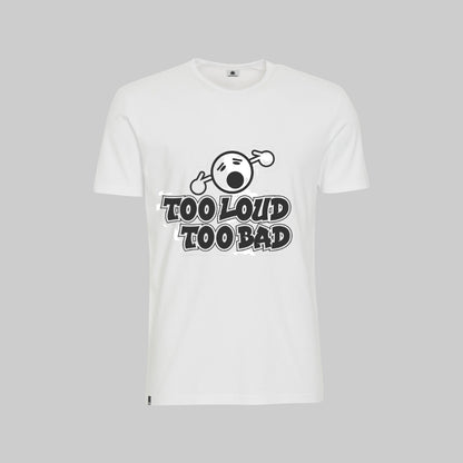 Too Loud Too Bad T-Shirt